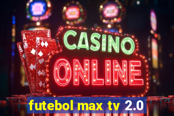 futebol max tv 2.0